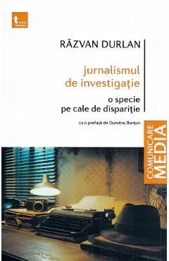 Jurnalismul de investigatie. O specie pe cale de disparitie de Razvan Durlan