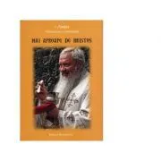 Mai aproape de Hristos de IPS Arhiepiscop si Mitropolit Andrei Andreicut