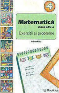 Matematica clasa a IV-a. Exercitii si probleme de Adina Nitu