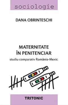 Maternitate in penitenciar. Studiu comparativ Romania-Mexic de Dana Obrinteschi