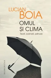 Omul si clima. Teorii, scenarii, psihoze de Lucian Boia