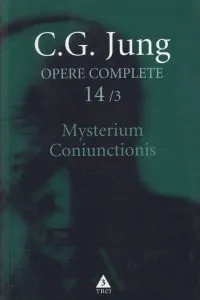 Opere complete. Vol. 14/3: Mysterium Coniunctionis. Cercetari asupra separarii si unirii contrastelor sufletesti in alchimie. Volum suplimentar. Aurora consurgens