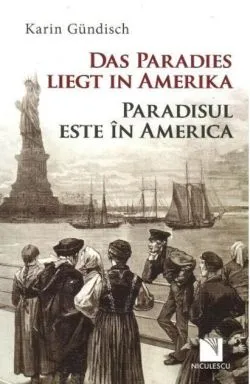 Paradisul este în America / Das Paradies liegt in Amerika (ediție bilingvă) de Karin Gundisch