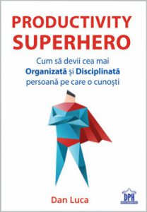 Productivity Superhero. Cum sa devii cea mai organizata si disciplinata persoana pe care o cunosti
