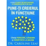 Pune-ti creierul in functiune de Caroline Leaf