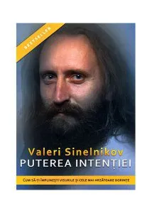 Puterea intenţiei. Cum să-ţi împlineşti visurile şi cele mai arzătoare dorinţe de Valeri Sinelnikov
