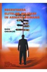 Recrutarea elitelor militare in armata romana de Radu Gheorghe