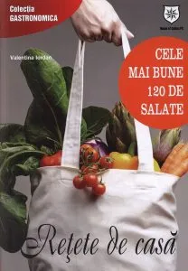 Retete de casa. Cele mai bune 120 de salate de Valentina Iordan