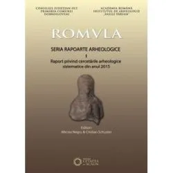 Romvla. Seria rapoarte arheologice, I, raport privind cercetarile arheologice sistematice din anul 2015 de Mircea Negru