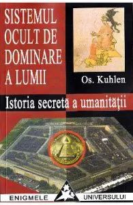 Sistemul ocult de dominare a lumii. Istoria secreta a umanitatii de Os. Kuhlen