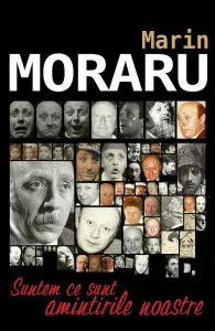 Suntem ce sunt amintirile noastre de Marin Moraru