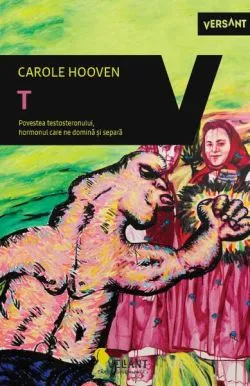 T. Povestea Testosteronului, hormonul carene domină și separă de Carole Hooven