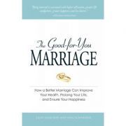 The Good-for-You Marriage. How being married can improve your health, prolong your life, and ensure your happiness