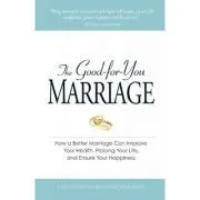 The Good-for-You Marriage. How being married can improve your health, prolong your life, and ensure your happiness de Meg Schneider