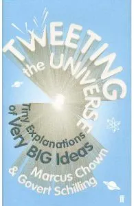 Tweeting the Universe: Tiny Explanations of Very Big Ideas de Govert Schilling