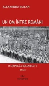 Un om intre romani. O cronica a deceniului 7 de Alexandru Buican