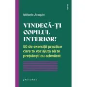 Vindeca-ti copilul interior. 50 de exercitii practice care te vor ajuta sa te pretuiesti cu adevarat de Melanie Josquin