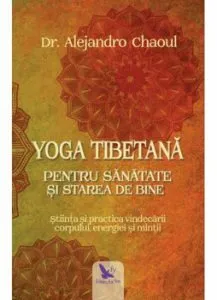 Yoga tibetana pentru sanatate si starea de bine de Alejandro Chaoul