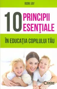 10 principii esentiale in educatia copilului tau de Roni Jay