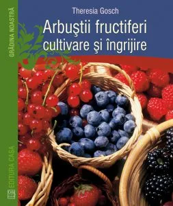 Arbustii fructiferi - cultivare si ingrijire de Theresia Gosch