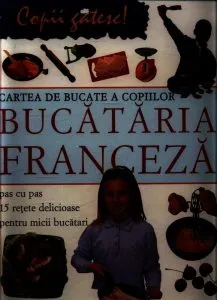 Cartea de bucate a copiilor - Bucataria franceza de Rosalba Gioffre