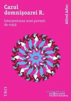 Cazul domnisoarei R. Interpretarea unei povesti de viata de Alfred Adler