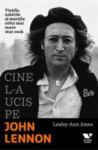 Cine l-a ucis pe John Lennon. Vietile, iubirile si mortile celui mai mare star rock de Lesley-Ann Jones