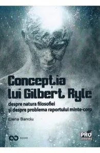 Conceptia lui Gilbert Ryle despre natura filosofiei si despre problema raportului minte-corp