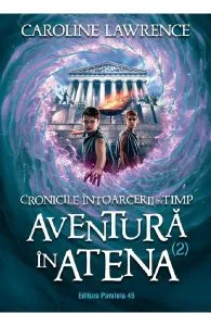 Cronicile intoarcerii in timp Vol.2: Aventura in Atena de Caroline Lawrence