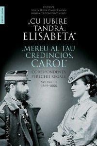 „Cu iubire tandră, Elisabeta“. „Mereu al tău credincios, Carol“. Corespondența perechii regale (Vol. 1) 1869–1888