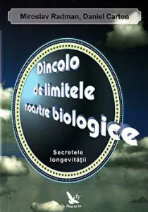 Dincolo de limitele noastre biologice. Secretele longevitatii de Daniel Carton