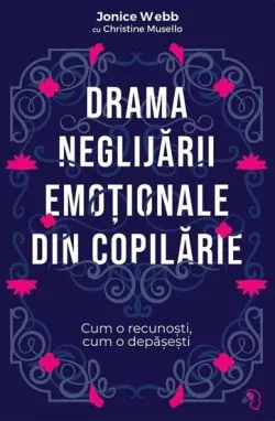 Drama neglijarii emotionale din copilarie de Jonice Webb