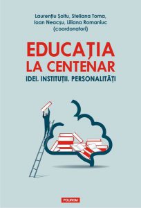 Educația la Centenar. Idei. Instituții. Personalități