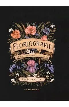 Floriografie. Limbajul secret al florilor. Ghid ilustrat de Jessica Roux
