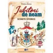 IUBITORI DE NEAM. Scenete istorice de Violeta Motoc