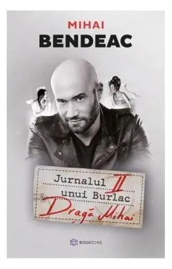 Jurnalul unui burlac. Dragă Mihai (Vol. 2) de Mihai Bendeac
