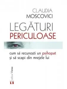 Legaturi periculoase: cum sa recunosti un psihopat si sa scapi din mrejele lui de Claudia Moscovici
