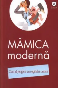 Mamica moderna. Cum sa jonglezi cu copilul si cariera de Izabela Copolovici