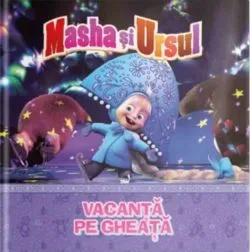 Masha si Ursul. Vacanta pe gheata de Anonim