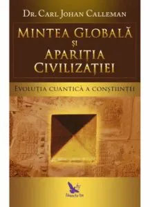 Mintea globala si aparitia civilizatiei. Evolutia cuantica a constiintei de Dr. Carl Johan Calleman