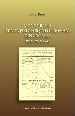 Monografia fundatiei ziaristilor romani din Ungaria 1910-1918/1931