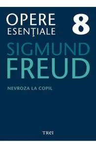 Opere esentiale 8 - Nevroza la copil 2010 de Sigmund Freud