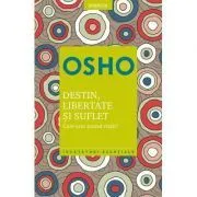 Osho. Destin, libertate si suflet. Care este semnificatia vietii de Osho International Foundation