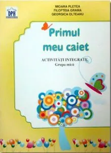 Primul meu caiet. Activitati integrate - grupa mica de Filofteia Grama