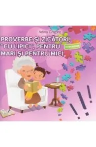 Proverbe si zicatori, cu lipici, pentru mari si pentru mici de Adina Grigore