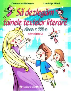 Sa dezlegam tainele textelor literare - Clasa 3. Semestrul 2 (AL)