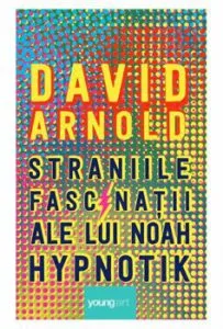 Straniile fascinatii ale lui Noah Hypnotik de David Arnold