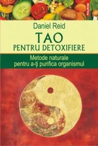 Tao pentru detoxifiere. Metode naturale pentru a-ti purifica organismul de Daniel Reid
