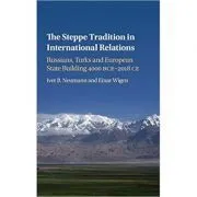 The Steppe Tradition in International Relations: Russians, Turks and European State Building 4000 BCE–2017 CE de Iver B. Neumann
