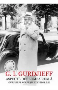 Aspecte din lumea reala. Gurdjieff vorbeste elevilor sai de G.I. Gurdjieff